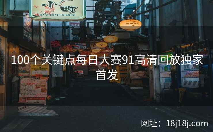 100个关键点每日大赛91高清回放独家首发
