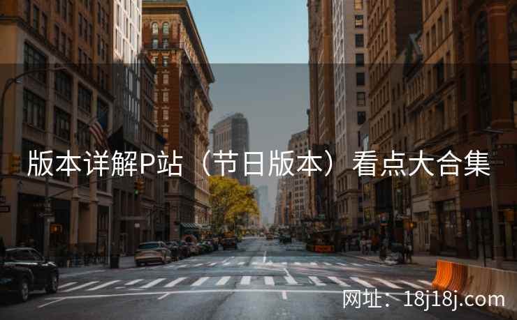 版本详解P站（节日版本）看点大合集