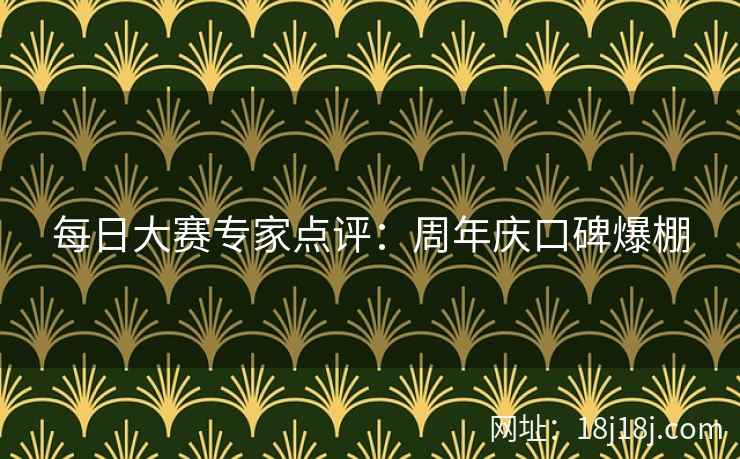 每日大赛专家点评：周年庆口碑爆棚