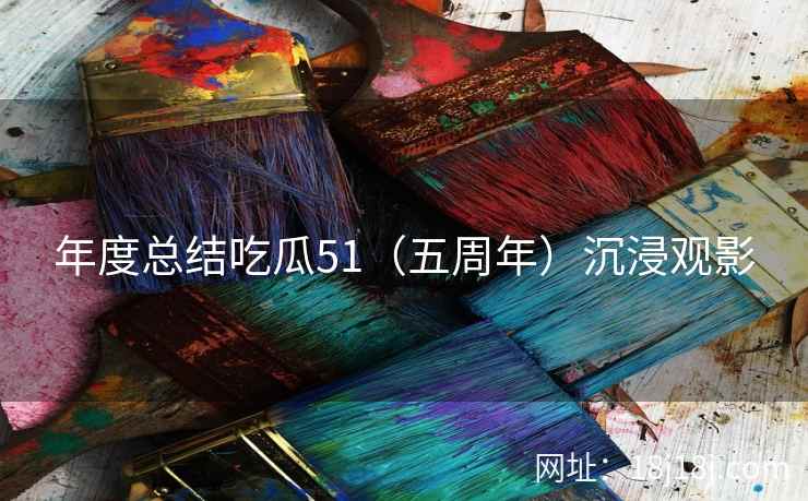 年度总结吃瓜51（五周年）沉浸观影