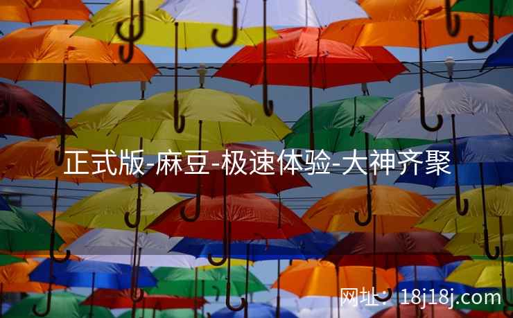 正式版-麻豆-极速体验-大神齐聚