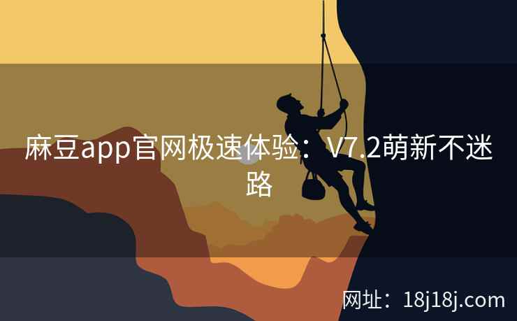 麻豆app官网极速体验：V7.2萌新不迷路
