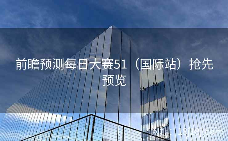 前瞻预测每日大赛51(国际站)抢先预览 前瞻预测每日大赛51(国际站)抢先预览