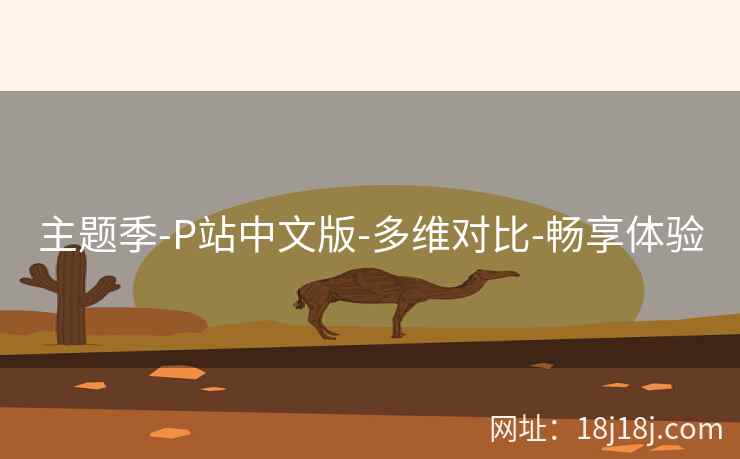 主题季-P站中文版-多维对比-畅享体验