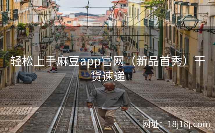 轻松上手麻豆app官网（新品首秀）干货速递