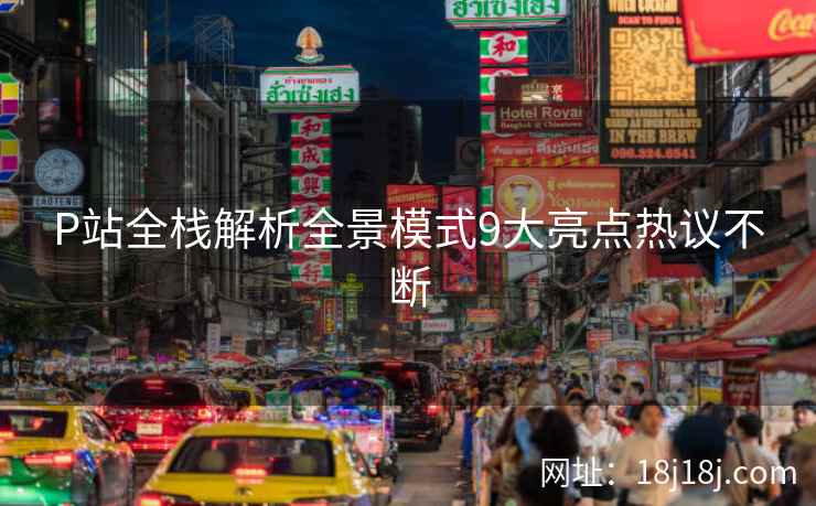P站全栈解析全景模式9大亮点热议不断